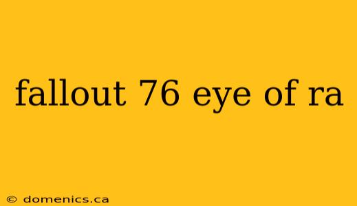 fallout 76 eye of ra