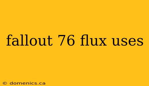 fallout 76 flux uses