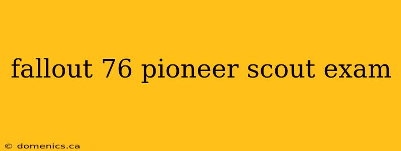 fallout 76 pioneer scout exam