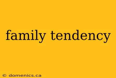 family tendency