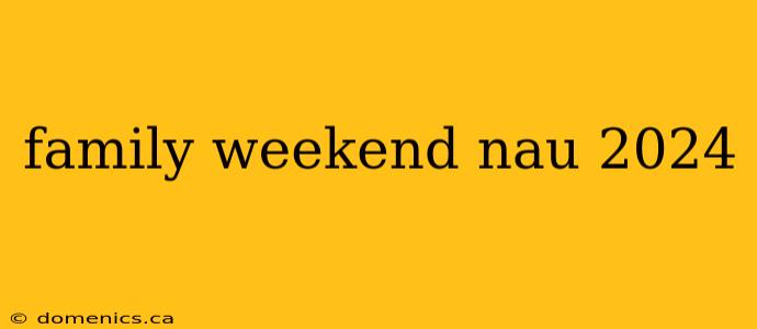 family weekend nau 2024