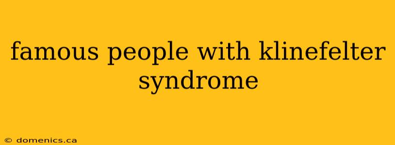 famous people with klinefelter syndrome