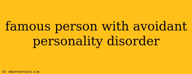 famous person with avoidant personality disorder