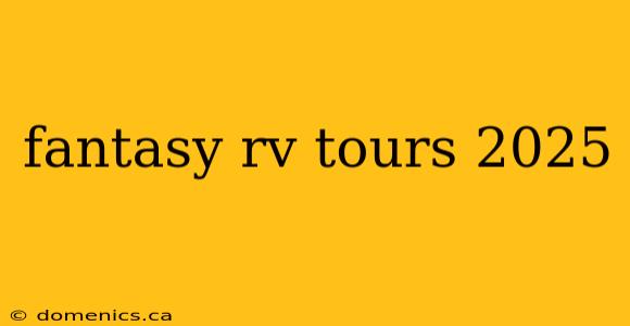 fantasy rv tours 2025