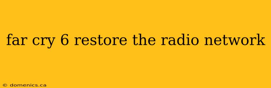 far cry 6 restore the radio network