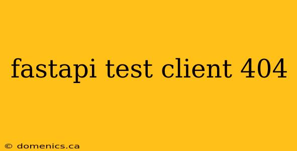 fastapi test client 404