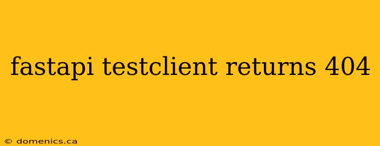 fastapi testclient returns 404