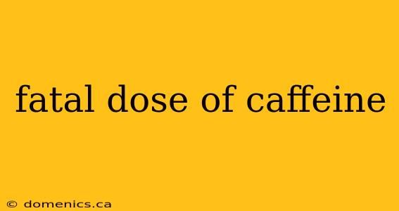 fatal dose of caffeine