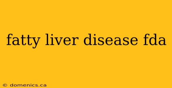 fatty liver disease fda