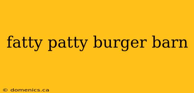 fatty patty burger barn
