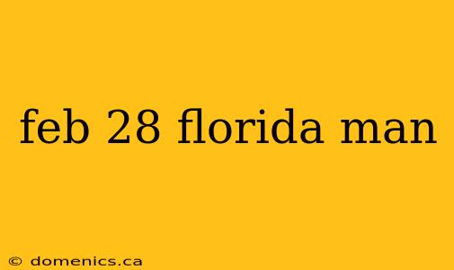 feb 28 florida man