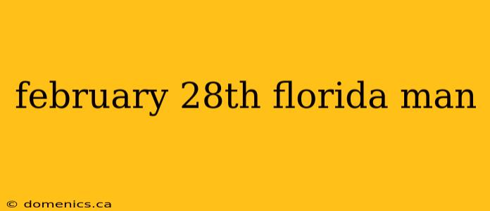 february 28th florida man