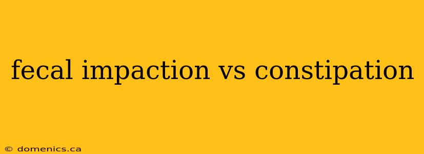 fecal impaction vs constipation