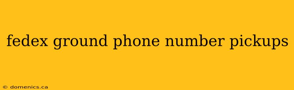 fedex ground phone number pickups