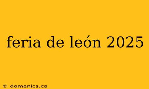 feria de león 2025