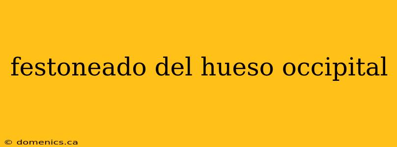 festoneado del hueso occipital