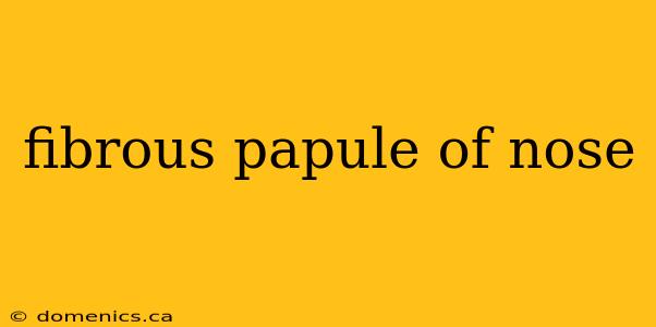 fibrous papule of nose