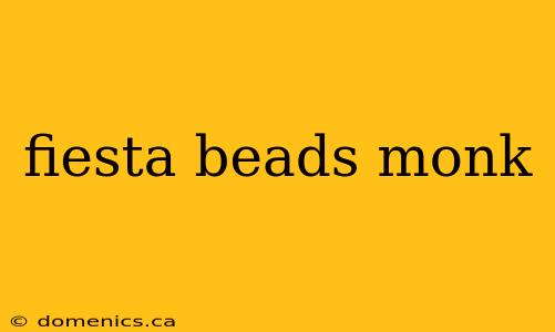 fiesta beads monk