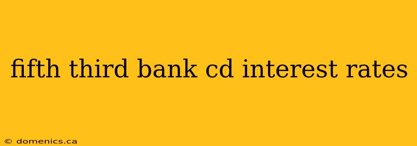 fifth third bank cd interest rates