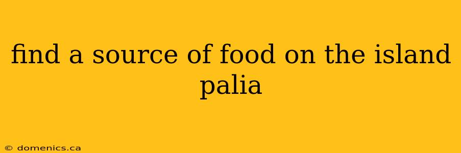 find a source of food on the island palia