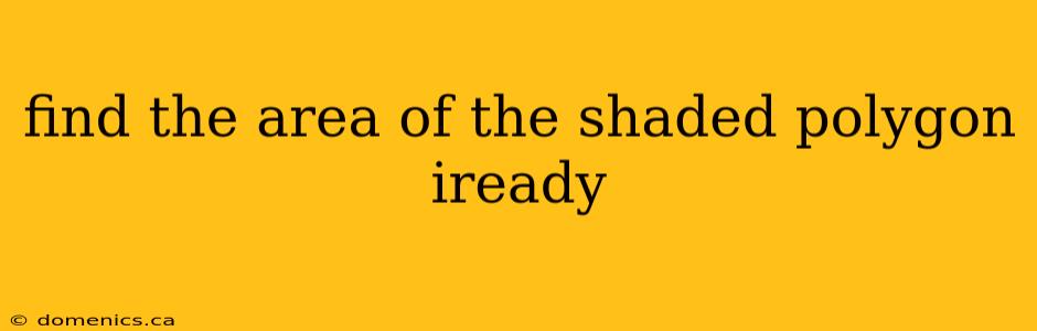 find the area of the shaded polygon iready