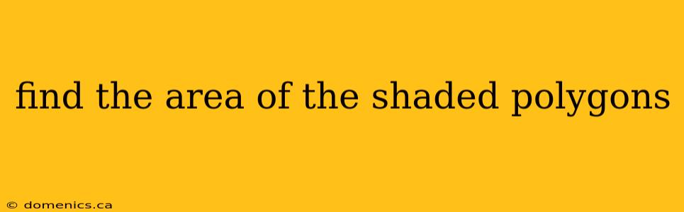 find the area of the shaded polygons