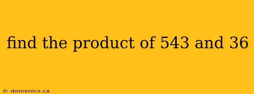 find the product of 543 and 36