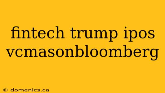 fintech trump ipos vcmasonbloomberg