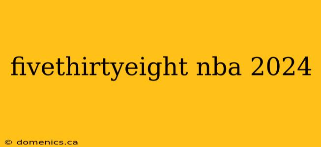 fivethirtyeight nba 2024