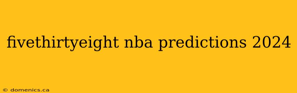 fivethirtyeight nba predictions 2024