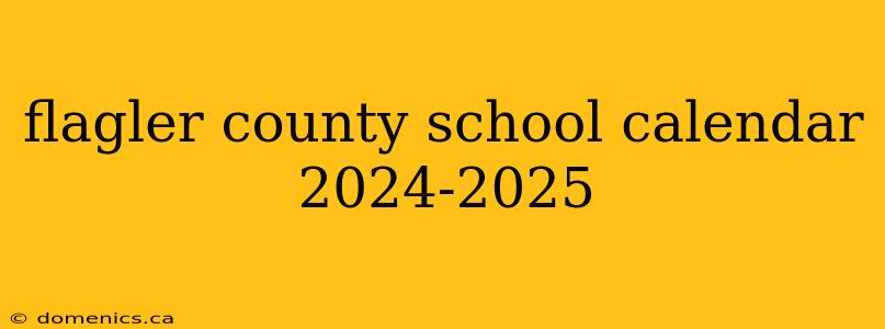 flagler county school calendar 2024-2025