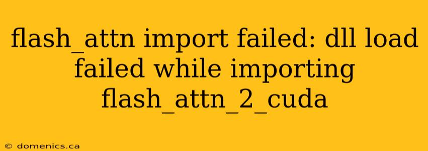 flash_attn import failed: dll load failed while importing flash_attn_2_cuda