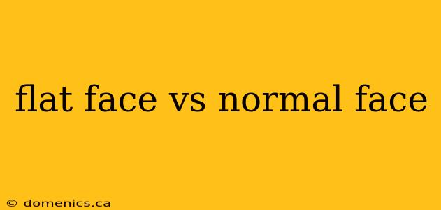 flat face vs normal face