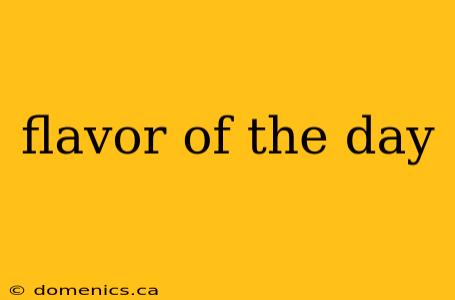 flavor of the day