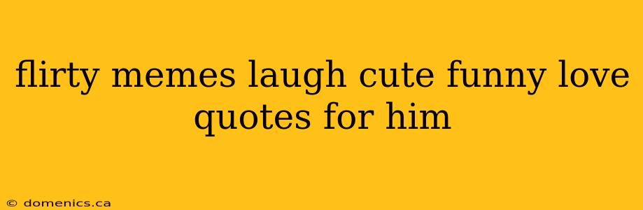 flirty memes laugh cute funny love quotes for him