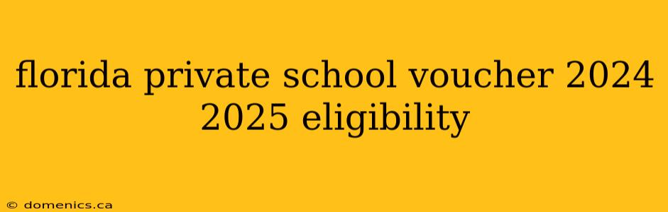 florida private school voucher 2024 2025 eligibility