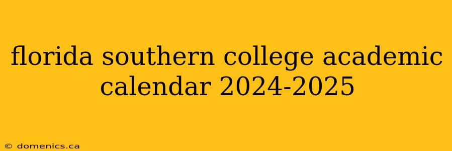 florida southern college academic calendar 2024-2025