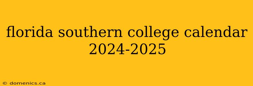 florida southern college calendar 2024-2025