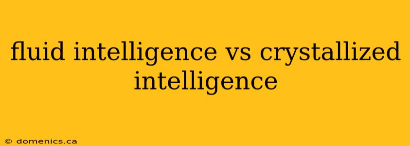 fluid intelligence vs crystallized intelligence