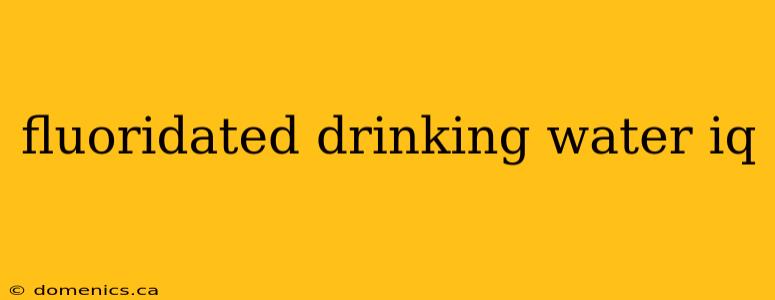 fluoridated drinking water iq