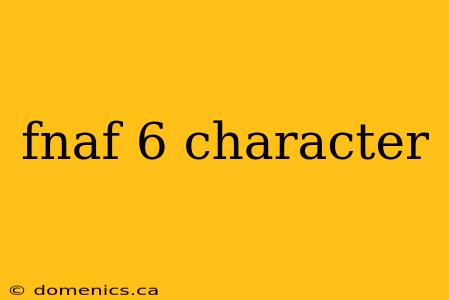 fnaf 6 character