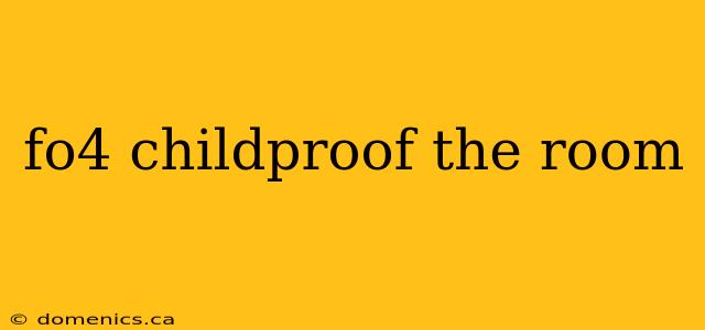 fo4 childproof the room