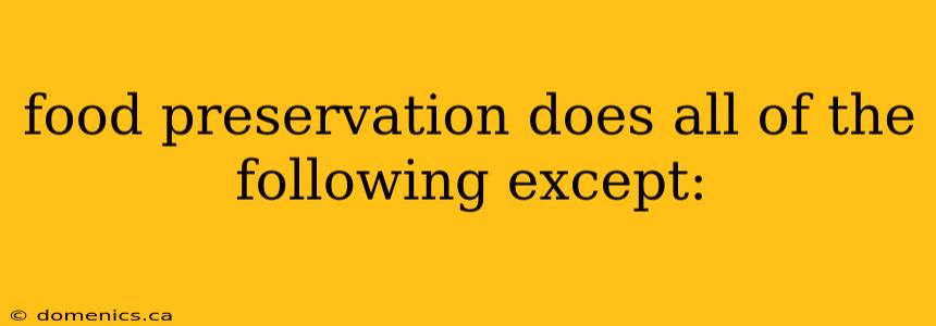 food preservation does all of the following except: