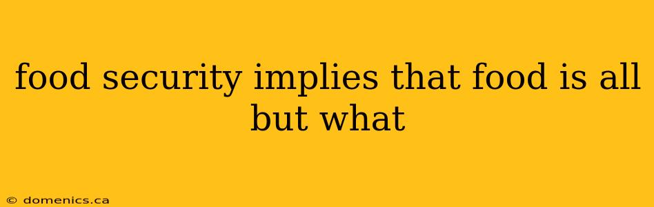 food security implies that food is all but what