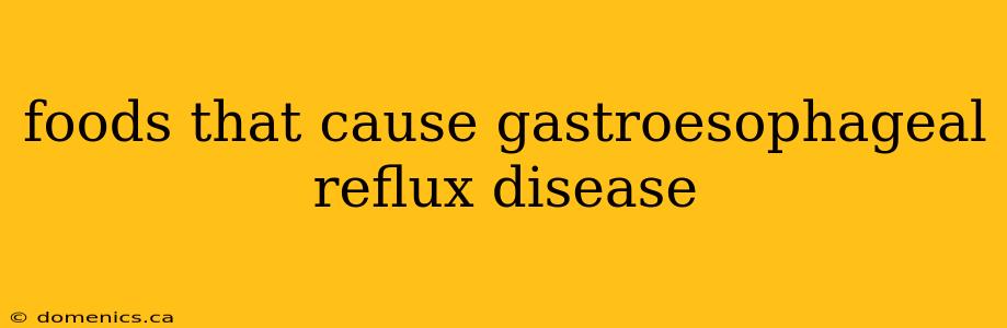 foods that cause gastroesophageal reflux disease