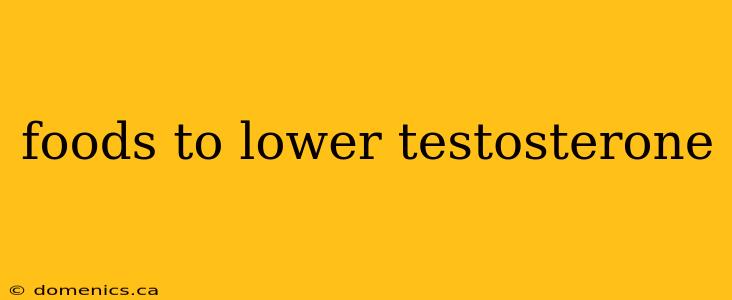 foods to lower testosterone