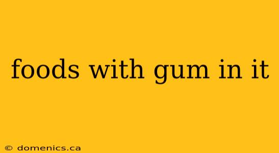 foods with gum in it