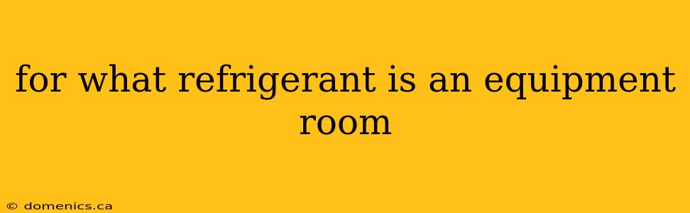 for what refrigerant is an equipment room