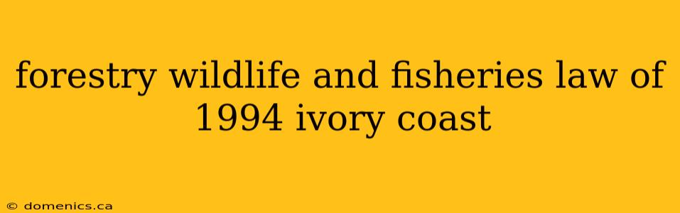 forestry wildlife and fisheries law of 1994 ivory coast