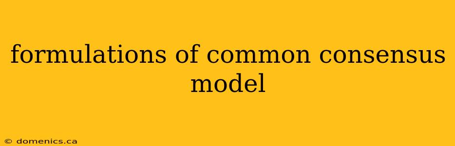 formulations of common consensus model